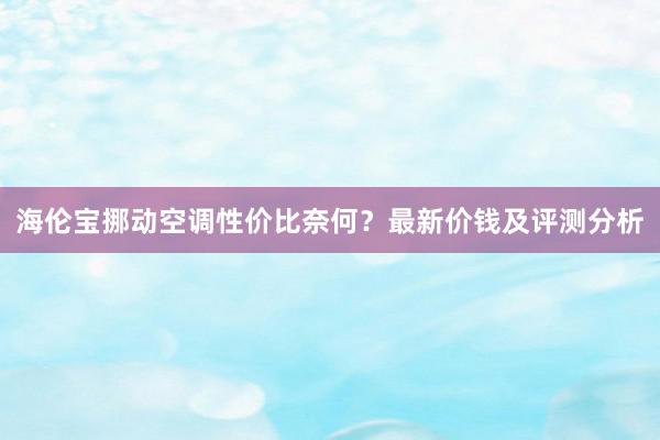 海伦宝挪动空调性价比奈何？最新价钱及评测分析